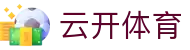 云开体育官网 - 云开体育app - 云开体育手机网页版